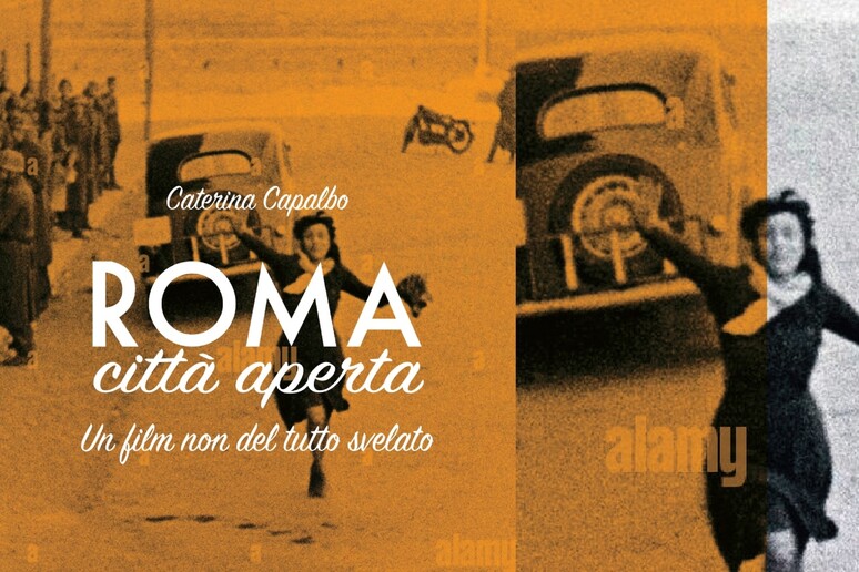 CATERINA CAPALBO, ROMA CITTA ' APERTA. UN FILM NON DEL TUTTO SVELATO (Rubbettino, pp. 282, 18 euro). - RIPRODUZIONE RISERVATA